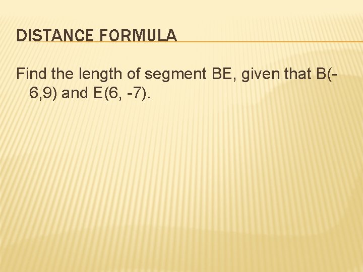 DISTANCE FORMULA Find the length of segment BE, given that B(6, 9) and E(6,