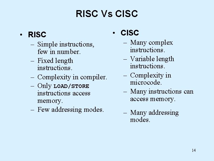 RISC Vs CISC • RISC – Simple instructions, few in number. – Fixed length