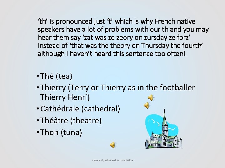 ‘th’ is pronounced just ‘t’ which is why French native speakers have a lot