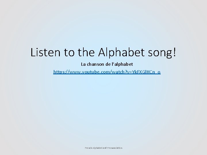 Listen to the Alphabet song! La chanson de l’alphabet https: //www. youtube. com/watch? v=Yk.