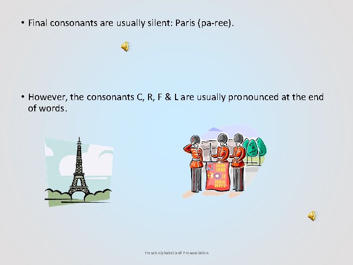  • Final consonants are usually silent: Paris (pa-ree). • However, the consonants C,