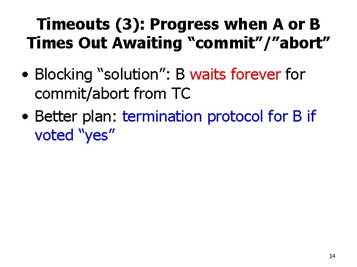 Timeouts (3): Progress when A or B Times Out Awaiting “commit”/”abort” • Blocking “solution”: