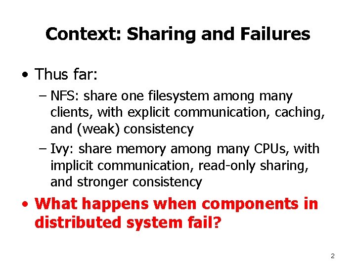 Context: Sharing and Failures • Thus far: – NFS: share one filesystem among many