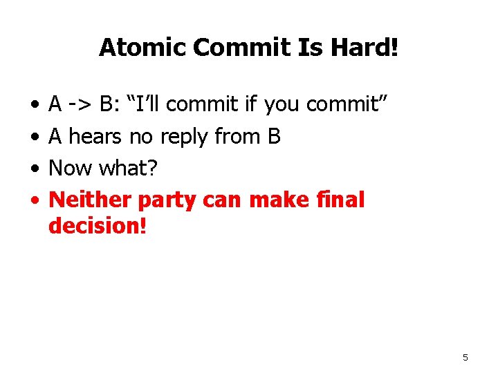 Atomic Commit Is Hard! • • A -> B: “I’ll commit if you commit”