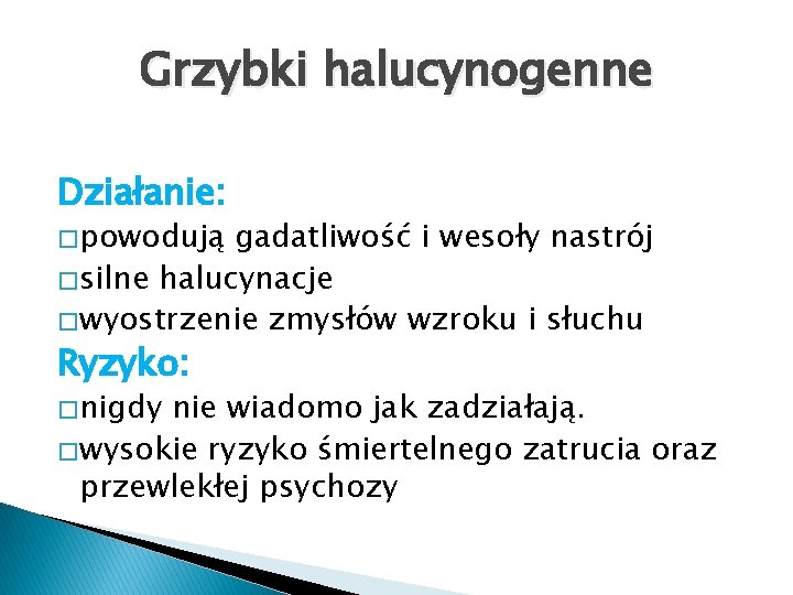 Grzybki halucynogenne Działanie: � powodują gadatliwość i wesoły nastrój � silne halucynacje � wyostrzenie