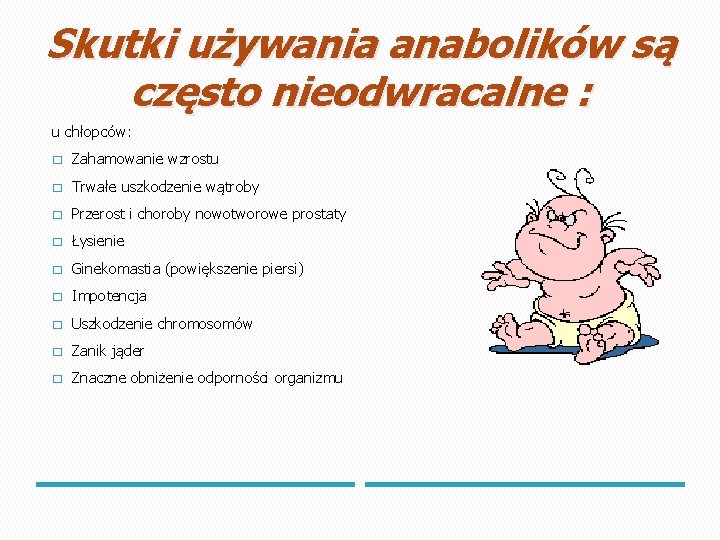 Skutki używania anabolików są często nieodwracalne : u chłopców: � Zahamowanie wzrostu � Trwałe