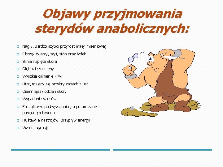 Objawy przyjmowania sterydów anabolicznych: � Nagły, bardzo szybki przyrost masy mięśniowej � Obrzęk twarzy,