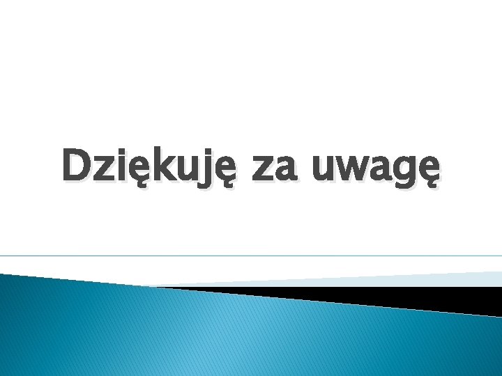 Dziękuję za uwagę 