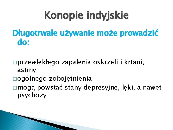 Konopie indyjskie Długotrwałe używanie może prowadzić do: � przewlekłego zapalenia oskrzeli i krtani, astmy