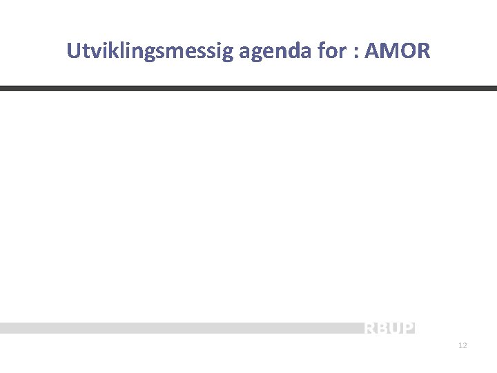 Utviklingsmessig agenda for : AMOR 12 