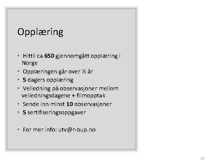 Opplæring • Hittil ca 650 gjennomgått opplæring i Norge • Opplæringen går over ½