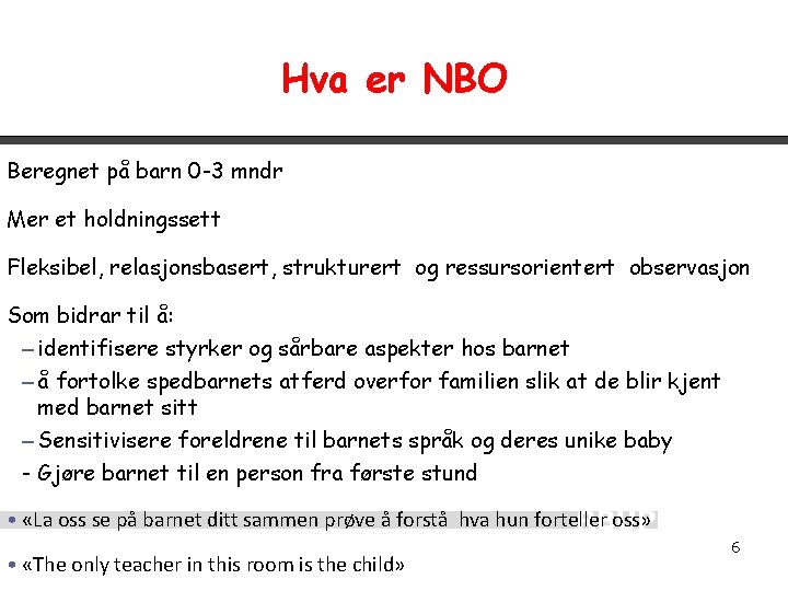 Hva er NBO Beregnet på barn 0 -3 mndr Mer et holdningssett Fleksibel, relasjonsbasert,