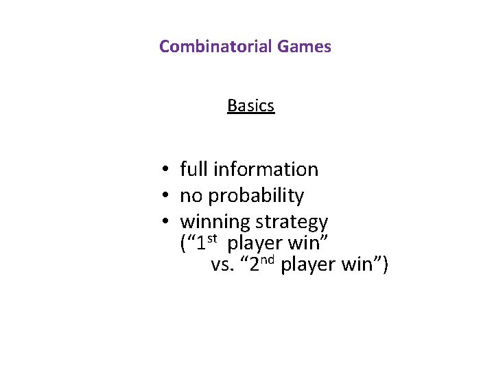 Combinatorial Games Basics • full information • no probability • winning strategy (“ 1