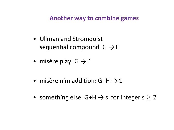 Another way to combine games • Ullman and Stromquist: sequential compound G → H