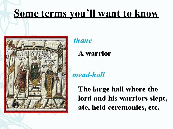 Some terms you’ll want to know thane A warrior mead-hall The large hall where