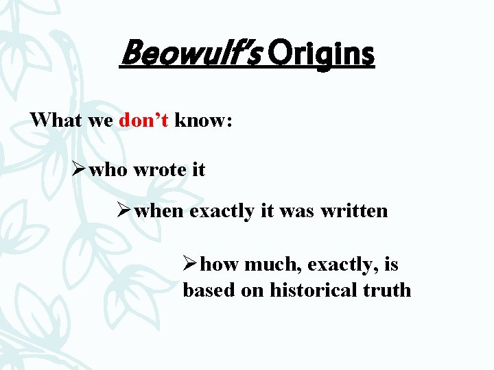 Beowulf’s Origins What we don’t know: Øwho wrote it Øwhen exactly it was written