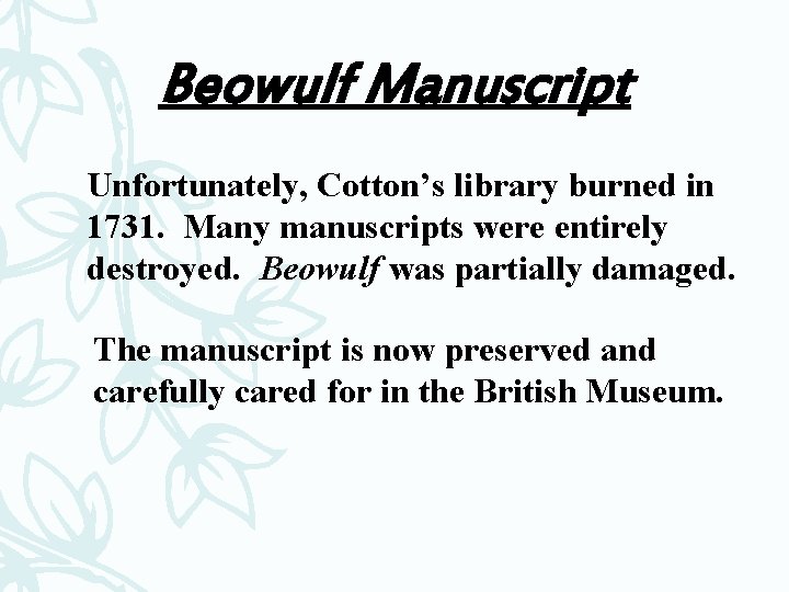 Beowulf Manuscript Unfortunately, Cotton’s library burned in 1731. Many manuscripts were entirely destroyed. Beowulf