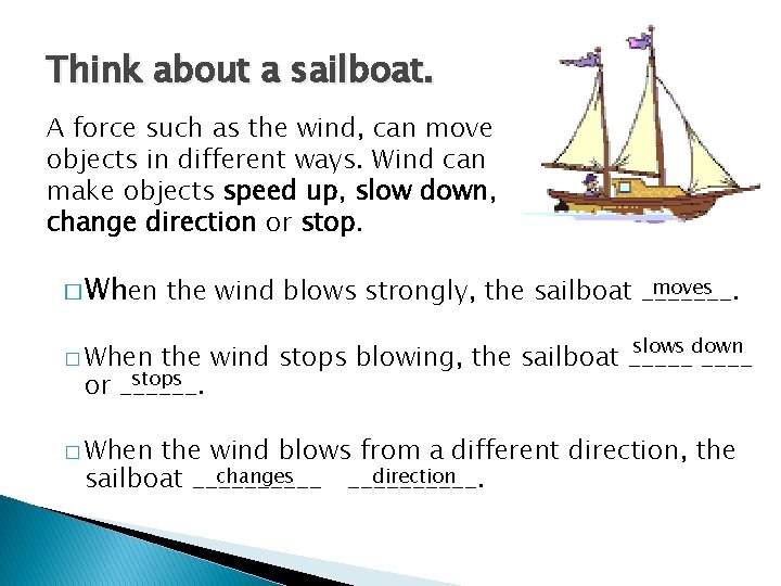 Think about a sailboat. A force such as the wind, can move objects in