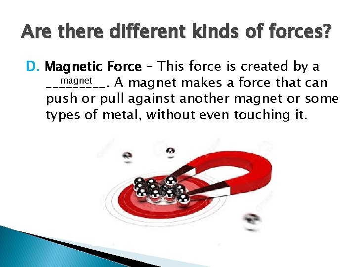Are there different kinds of forces? D. Magnetic Force – This force is created
