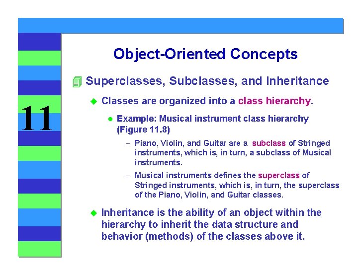 Object-Oriented Concepts 4 Superclasses, Subclasses, and Inheritance 11 u Classes are organized into a
