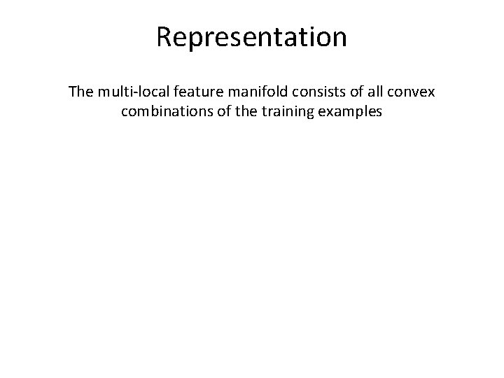 Representation The multi-local feature manifold consists of all convex combinations of the training examples