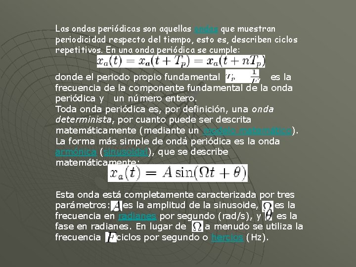 Las ondas periódicas son aquellas ondas que muestran periodicidad respecto del tiempo, esto es,