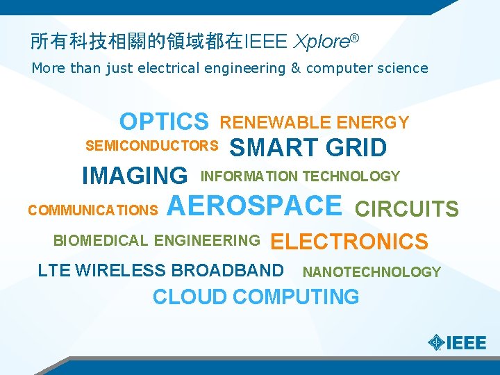 所有科技相關的領域都在IEEE Xplore® More than just electrical engineering & computer science OPTICS SEMICONDUCTORS IMAGING COMMUNICATIONS