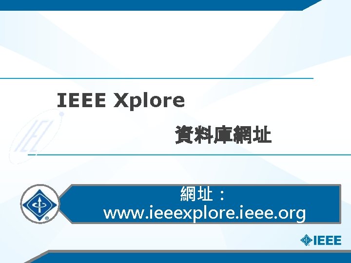 IEEE Xplore 資料庫網址 網址： www. ieeexplore. ieee. org 