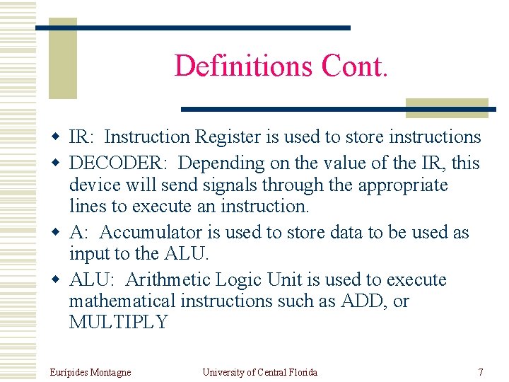Definitions Cont. w IR: Instruction Register is used to store instructions w DECODER: Depending