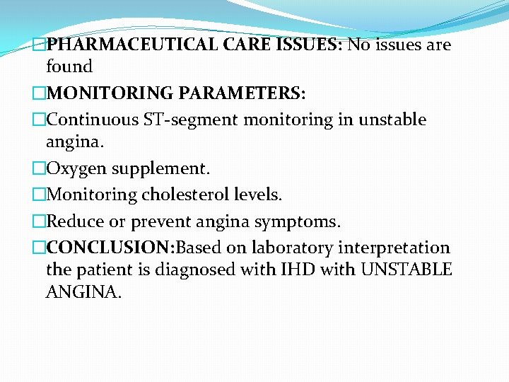 �PHARMACEUTICAL CARE ISSUES: No issues are found �MONITORING PARAMETERS: �Continuous ST-segment monitoring in unstable