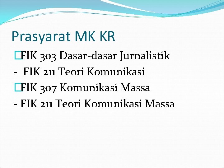 Prasyarat MK KR �FIK 303 Dasar-dasar Jurnalistik - FIK 211 Teori Komunikasi �FIK 307 Prasyarat MK KR �FIK 303 Dasar-dasar Jurnalistik - FIK 211 Teori Komunikasi �FIK 307