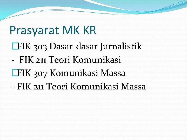 Prasyarat MK KR �FIK 303 Dasar-dasar Jurnalistik - FIK 211 Teori Komunikasi �FIK 307