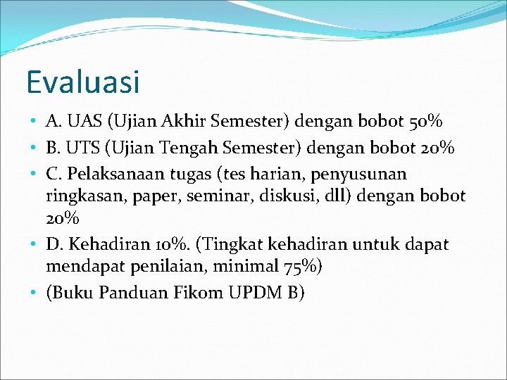 Evaluasi • A. UAS (Ujian Akhir Semester) dengan bobot 50% • B. UTS (Ujian