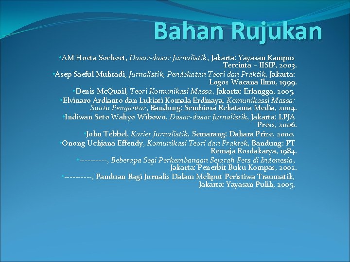Bahan Rujukan • AM Hoeta Soehoet, Dasar-dasar Jurnalistik, Jakarta: Yayasan Kampus Tercinta – IISIP,