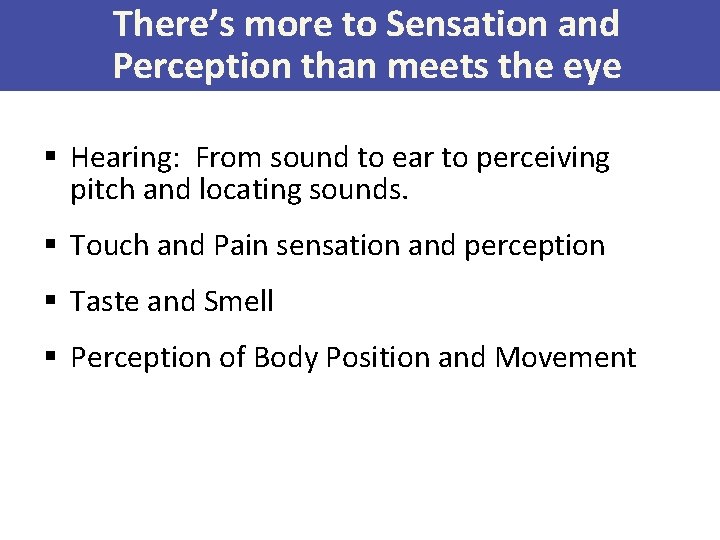 There’s more to Sensation and Perception than meets the eye § Hearing: From sound