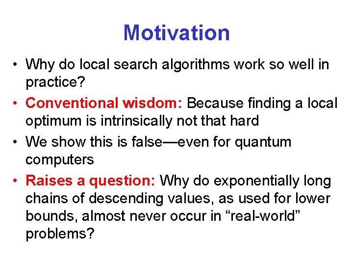 Motivation • Why do local search algorithms work so well in practice? • Conventional