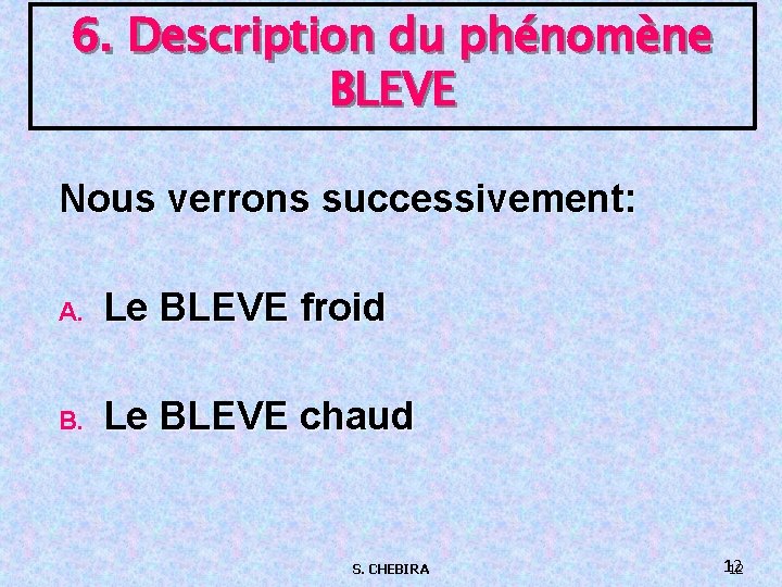 6. Description du phénomène BLEVE Nous verrons successivement: A. Le BLEVE froid B. Le