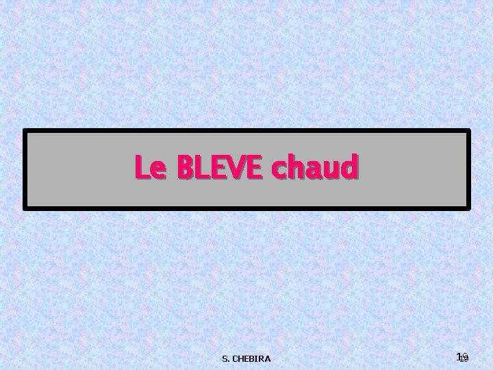 Le BLEVE chaud S. CHEBIRA 19 19 