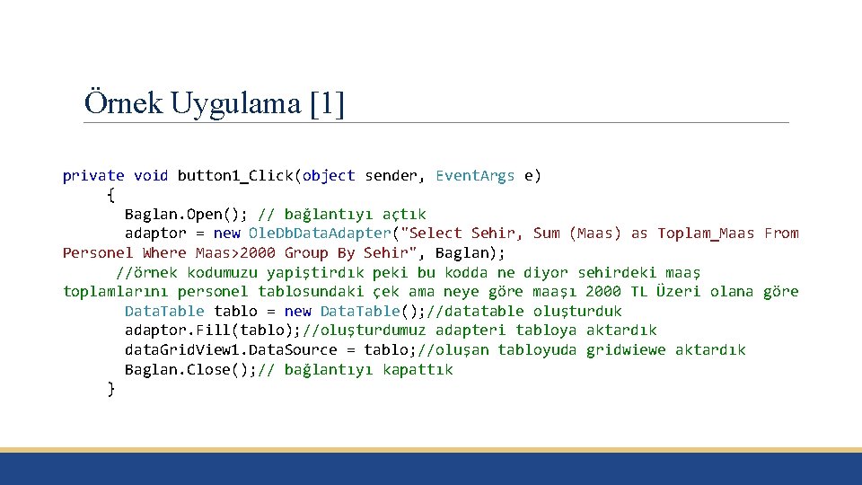 Örnek Uygulama [1] private void button 1_Click(object sender, Event. Args e) { Baglan. Open();