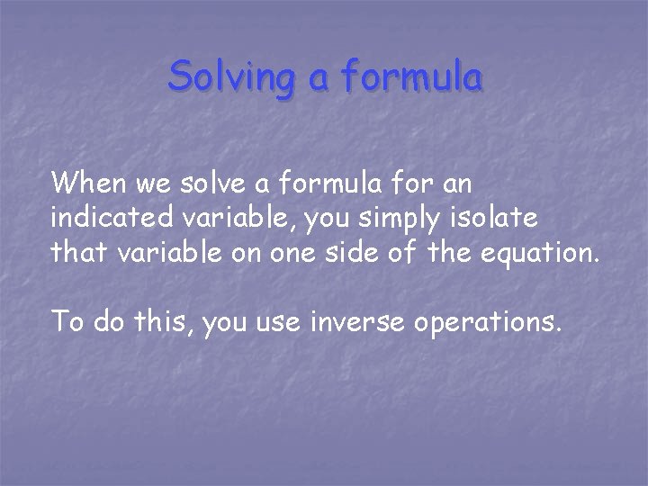 Solving a formula When we solve a formula for an indicated variable, you simply Solving a formula When we solve a formula for an indicated variable, you simply