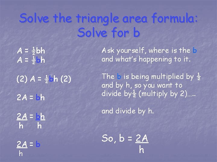 Solve the triangle area formula: Solve for b A = ½bh Ask yourself, where Solve the triangle area formula: Solve for b A = ½bh Ask yourself, where