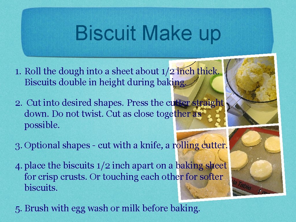 Biscuit Make up 1. Roll the dough into a sheet about 1/2 inch thick.