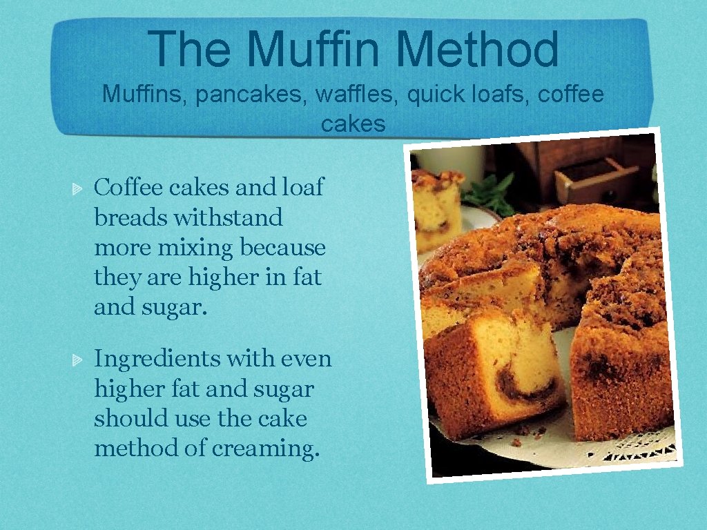 The Muffin Method Muffins, pancakes, waffles, quick loafs, coffee cakes Coffee cakes and loaf