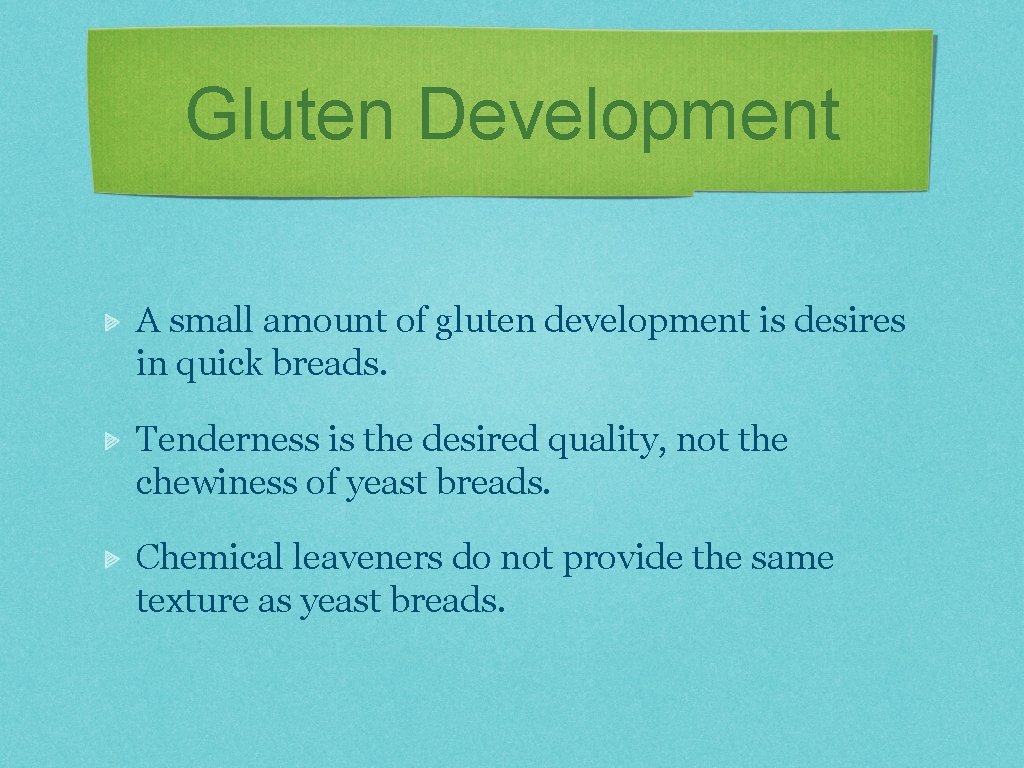 Gluten Development A small amount of gluten development is desires in quick breads. Tenderness
