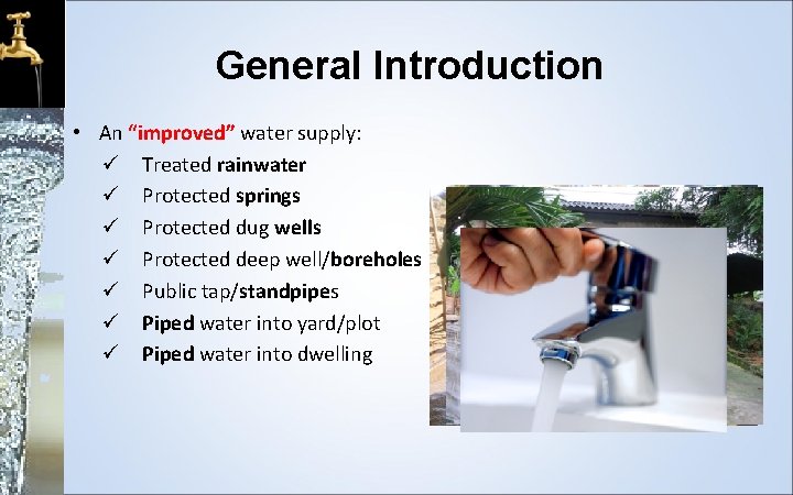 General Introduction • An “improved” water supply: Treated rainwater Protected springs Protected dug wells