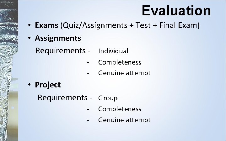Evaluation • Exams (Quiz/Assignments + Test + Final Exam) • Assignments Requirements - Individual