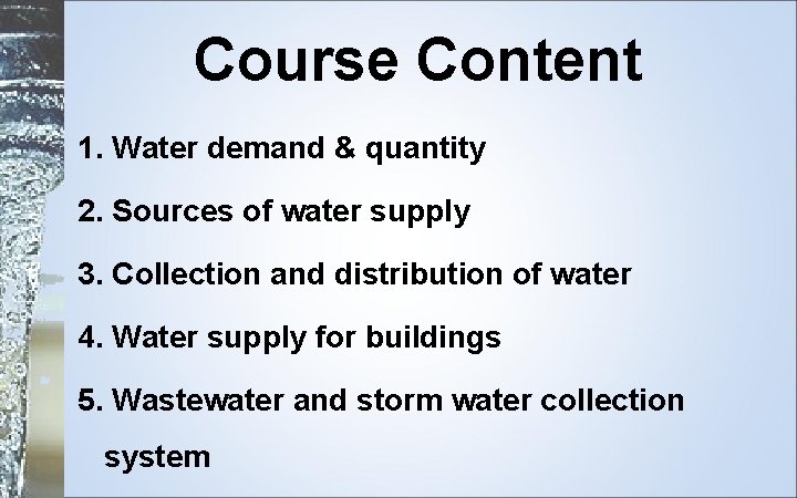 Course Content 1. Water demand & quantity 2. Sources of water supply 3. Collection