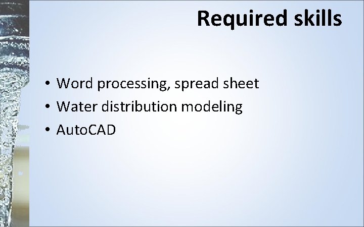 Required skills • Word processing, spread sheet • Water distribution modeling • Auto. CAD