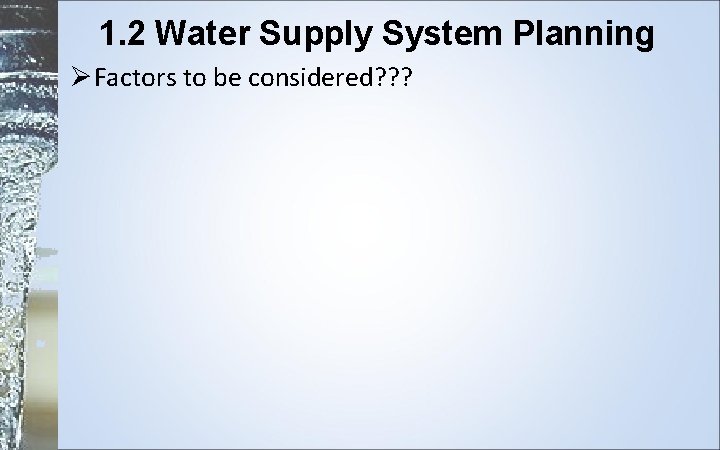 1. 2 Water Supply System Planning ØFactors to be considered? ? ? 