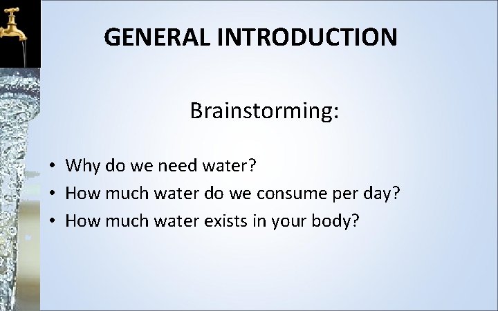 GENERAL INTRODUCTION Brainstorming: • Why do we need water? • How much water do